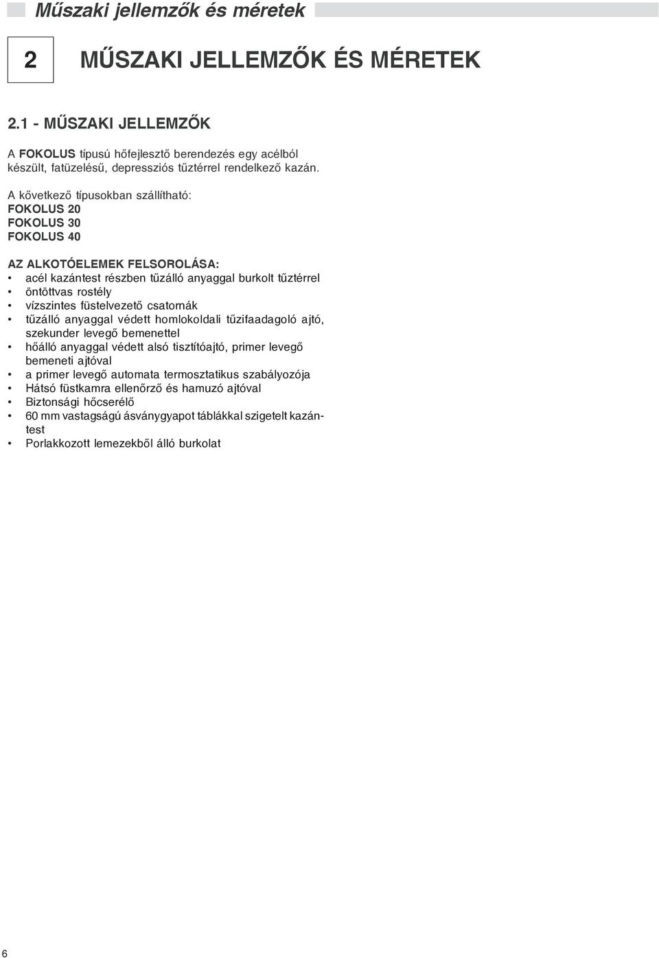 A kõvetkezõ típusokban szállítható: FOKOLUS 20 FOKOLUS 30 FOKOLUS 40 AZ ALKOTÓELEMEK FELSOROLÁSA: acél kazántest részben tûzálló anyaggal burkolt tûztérrel öntöttvas rostély vízszintes
