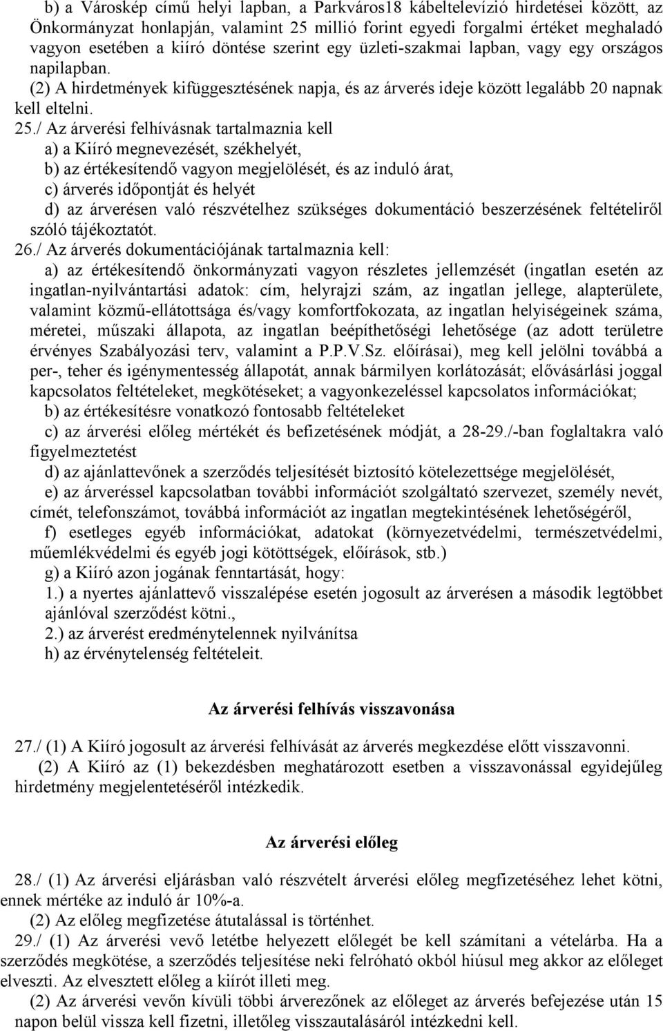 / Az árverési felhívásnak tartalmaznia kell a) a Kiíró megnevezését, székhelyét, b) az értékesítendő vagyon megjelölését, és az induló árat, c) árverés időpontját és helyét d) az árverésen való