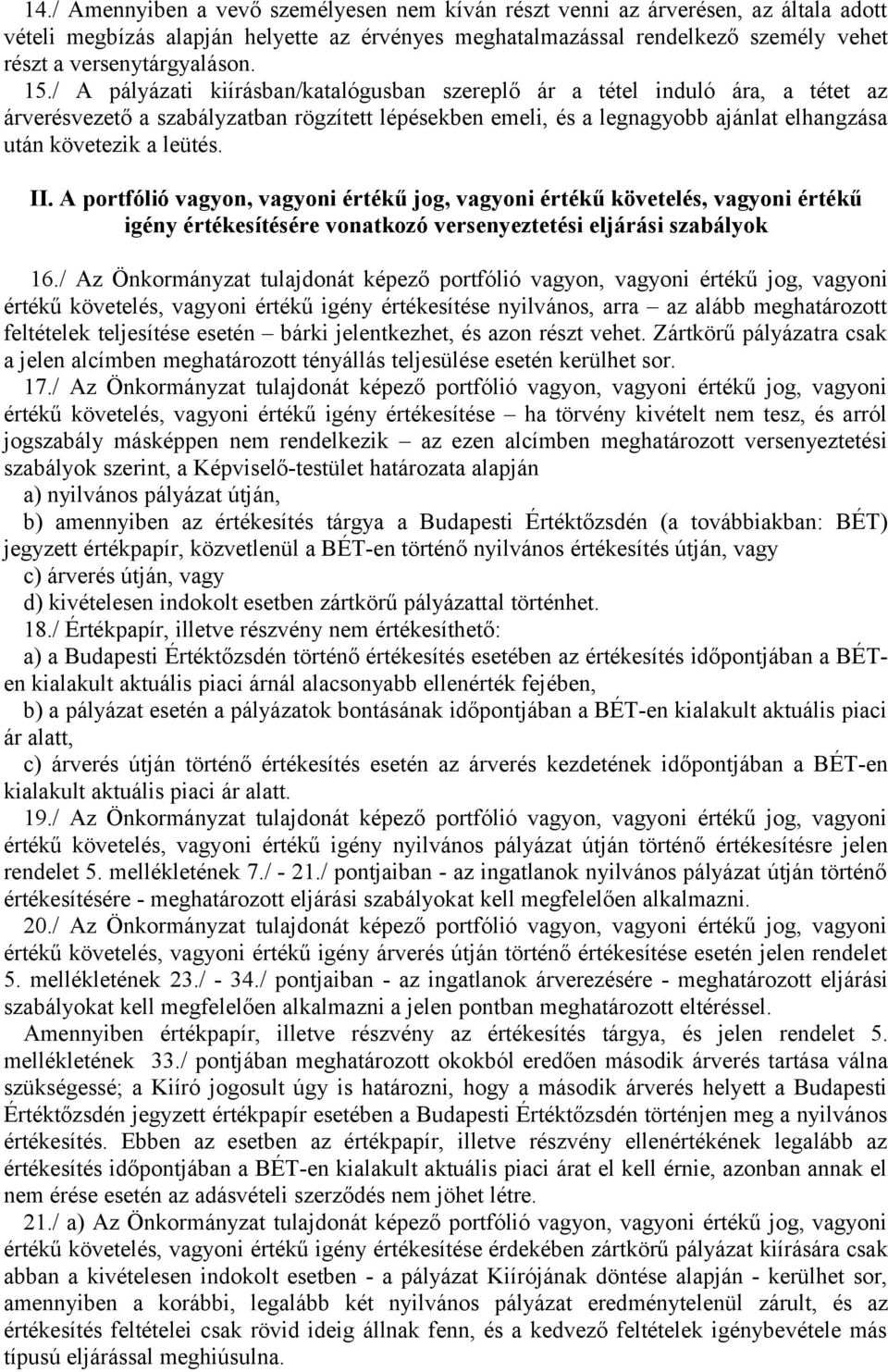 / A pályázati kiírásban/katalógusban szereplő ár a tétel induló ára, a tétet az árverésvezető a szabályzatban rögzített lépésekben emeli, és a legnagyobb ajánlat elhangzása után követezik a leütés.