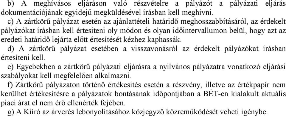 lejárta előtt értesítését kézhez kaphassák. d) A zártkörű pályázat esetében a visszavonásról az érdekelt pályázókat írásban értesíteni kell.