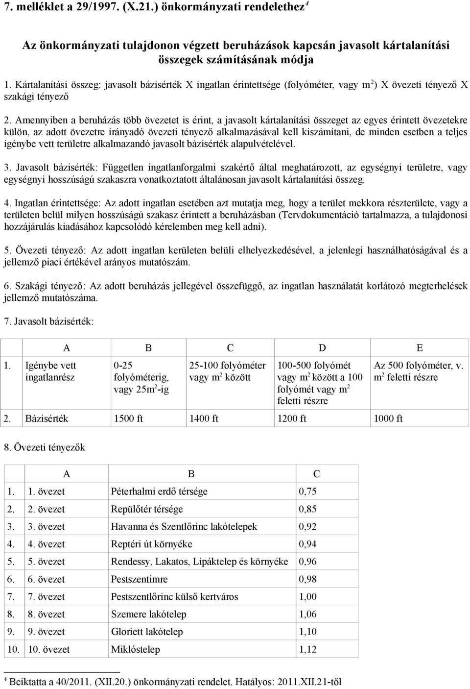 Amennyiben a beruházás több övezetet is érint, a javasolt kártalanítási összeget az egyes érintett övezetekre külön, az adott övezetre irányadó övezeti tényező alkalmazásával kell kiszámítani, de