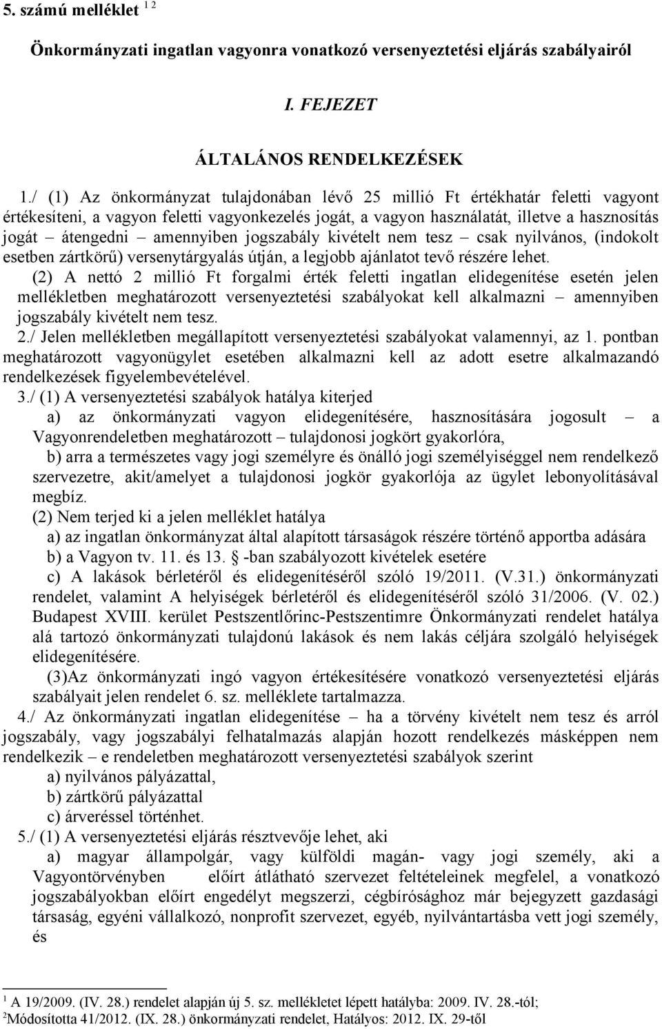 amennyiben jogszabály kivételt nem tesz csak nyilvános, (indokolt esetben zártkörű) versenytárgyalás útján, a legjobb ajánlatot tevő részére lehet.