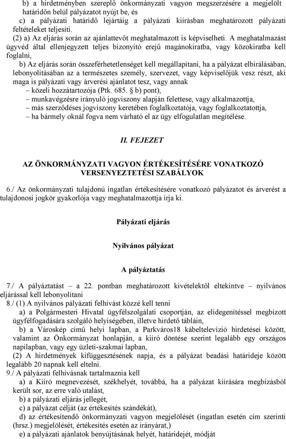 A meghatalmazást ügyvéd által ellenjegyzett teljes bizonyító erejű magánokiratba, vagy közokiratba kell foglalni, b) Az eljárás során összeférhetetlenséget kell megállapítani, ha a pályázat
