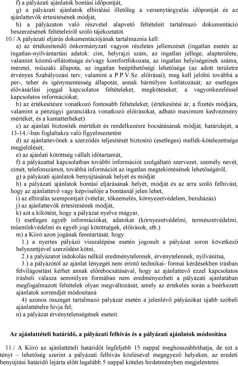/ A pályázati eljárás dokumentációjának tartalmaznia kell: a) az értékesítendő önkormányzati vagyon részletes jellemzését (ingatlan esetén az ingatlan-nyilvántartási adatok: cím, helyrajzi szám, az