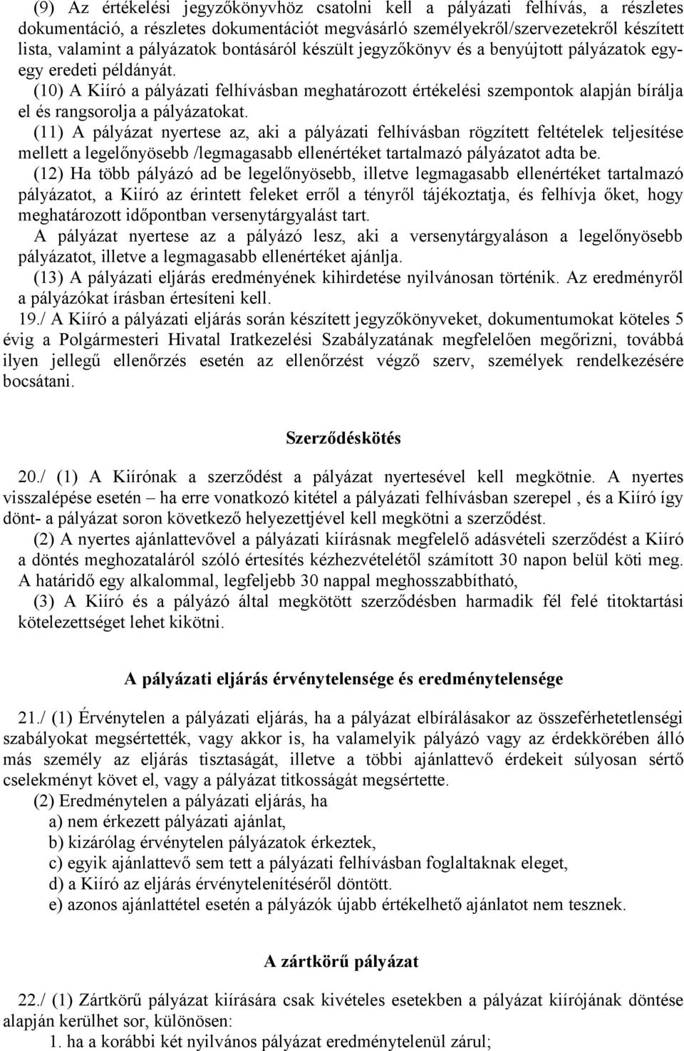 (10) A Kiíró a pályázati felhívásban meghatározott értékelési szempontok alapján bírálja el és rangsorolja a pályázatokat.