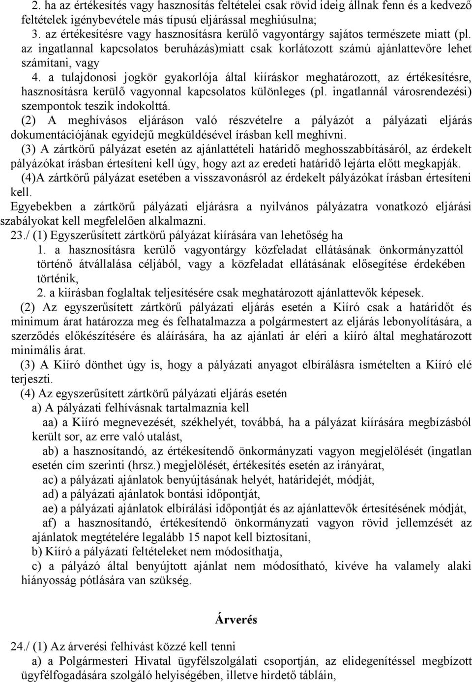 a tulajdonosi jogkör gyakorlója által kiíráskor meghatározott, az értékesítésre, hasznosításra kerülő vagyonnal kapcsolatos különleges (pl. ingatlannál városrendezési) szempontok teszik indokolttá.