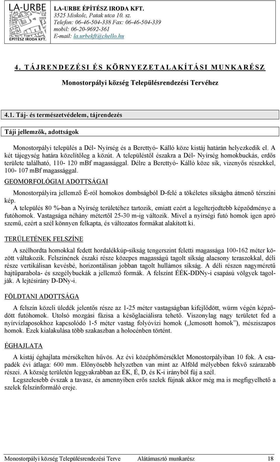 Táj- és természetvédelem, tájrendezés Táji jellemzők, adottságok Monostorpályi település a Dél- Nyírség és a Berettyó- Kálló köze kistáj határán helyezkedik el.