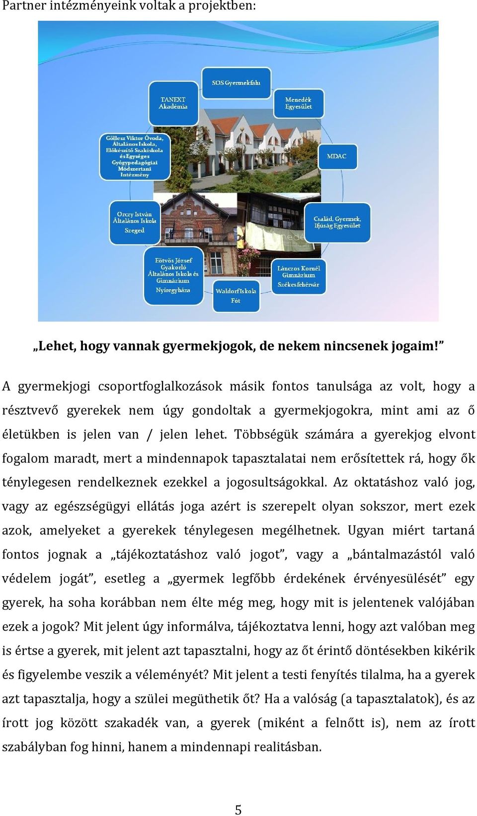 Többségük számára a gyerekjog elvont fogalom maradt, mert a mindennapok tapasztalatai nem erősítettek rá, hogy ők ténylegesen rendelkeznek ezekkel a jogosultságokkal.