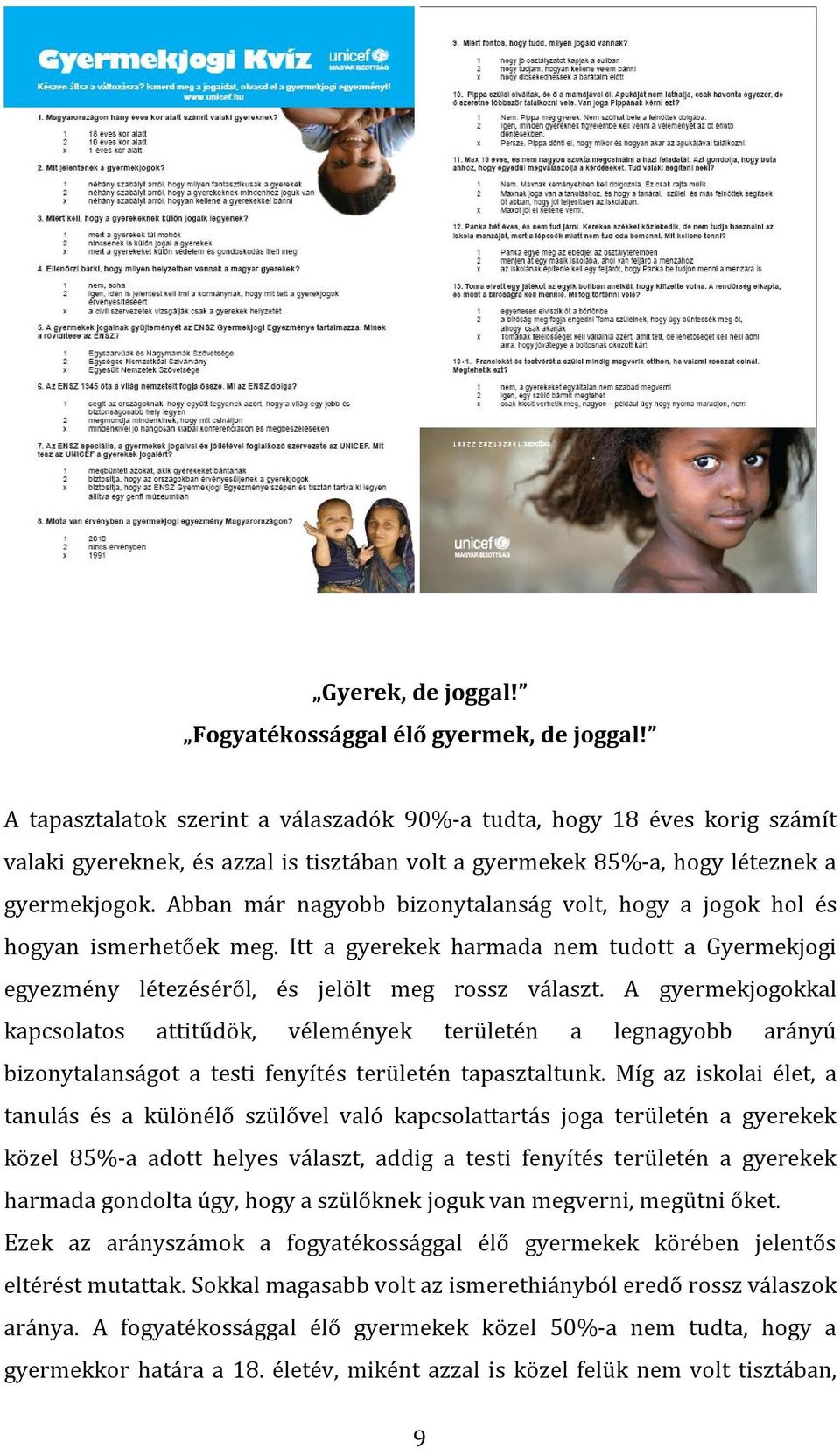 Abban már nagyobb bizonytalanság volt, hogy a jogok hol és hogyan ismerhetőek meg. Itt a gyerekek harmada nem tudott a Gyermekjogi egyezmény létezéséről, és jelölt meg rossz választ.