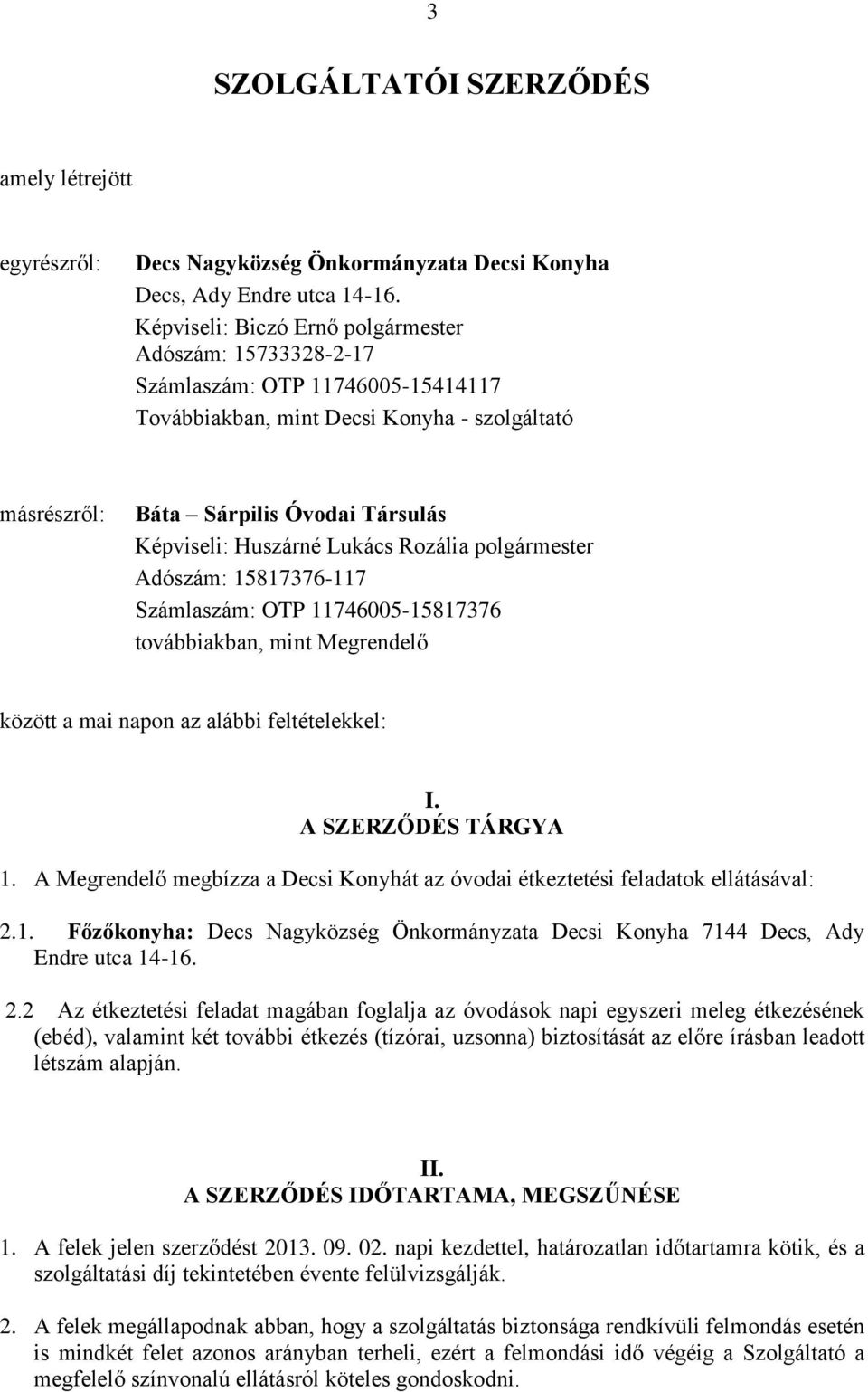 Lukács Rozália polgármester Adószám: 15817376-117 Számlaszám: OTP 11746005-15817376 továbbiakban, mint Megrendelő között a mai napon az alábbi feltételekkel: I. A SZERZŐDÉS TÁRGYA 1.