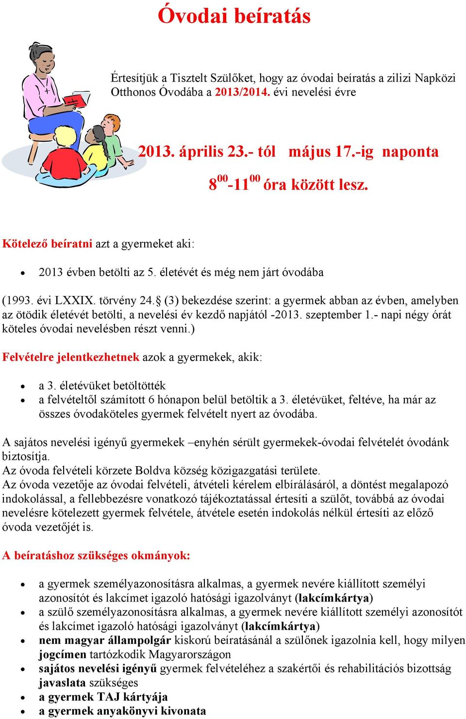 (3) bekezdése szerint: a gyermek abban az évben, amelyben az ötödik életévét betölti, a nevelési év kezdő napjától -2013. szeptember 1.- napi négy órát köteles óvodai nevelésben részt venni.