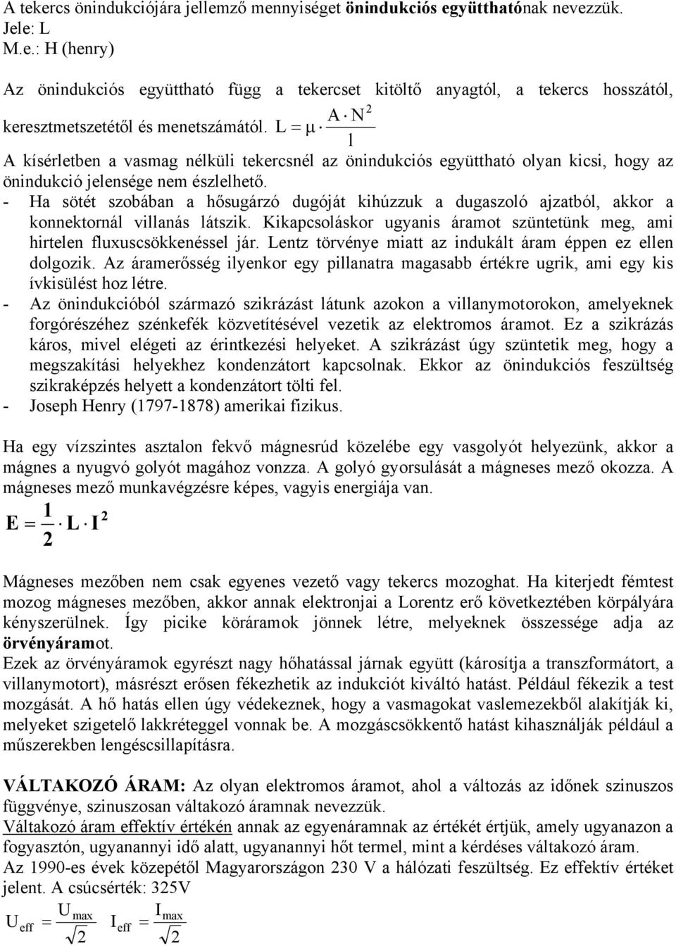 - Ha sötét obában a hősugárzó dugóját kihúzzuk a dugaoló ajzatból, akkor a konnektornál villanás látik. Kikacsoláskor ugyanis áramot üntetünk meg, ami hirtelen fluxuscsökkenéssel jár.