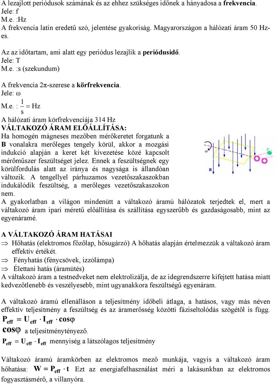 y eriódus lezajlik a eriódusidő. Jele: T M.e. :s (ekundum) A frekvencia 2π-erese a körfrekvencia. Jele: ω 1 M.e. : = Hz s A hálózati áram körfrekvenciája 314 Hz ÁLTAKOZÓ ÁRAM ELŐÁLLÍTÁSA: Ha homogén