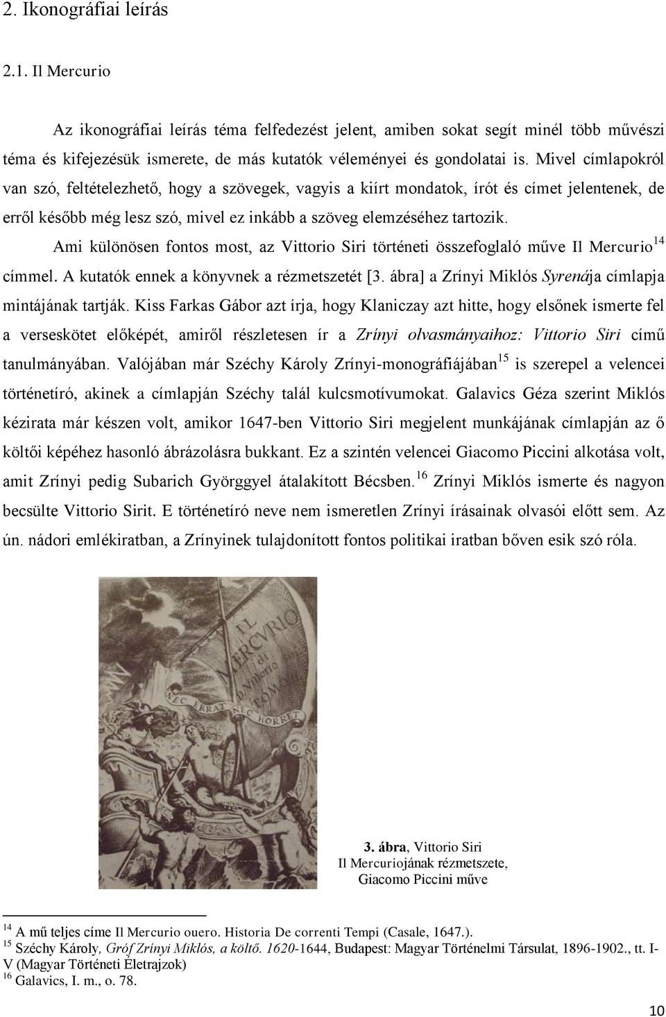Ami különösen fontos most, az Vittorio Siri történeti összefoglaló műve Il Mercurio 14 címmel. A kutatók ennek a könyvnek a rézmetszetét [3. ábra] a Zrínyi Miklós Syrenája címlapja mintájának tartják.