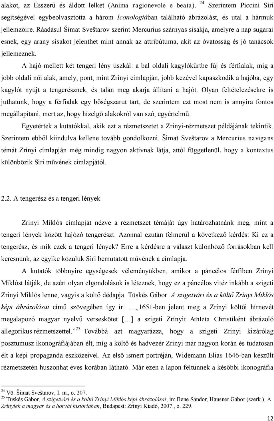 A hajó mellett két tengeri lény úszkál: a bal oldali kagylókürtbe fúj és férfialak, míg a jobb oldali női alak, amely, pont, mint Zrínyi címlapján, jobb kezével kapaszkodik a hajóba, egy kagylót