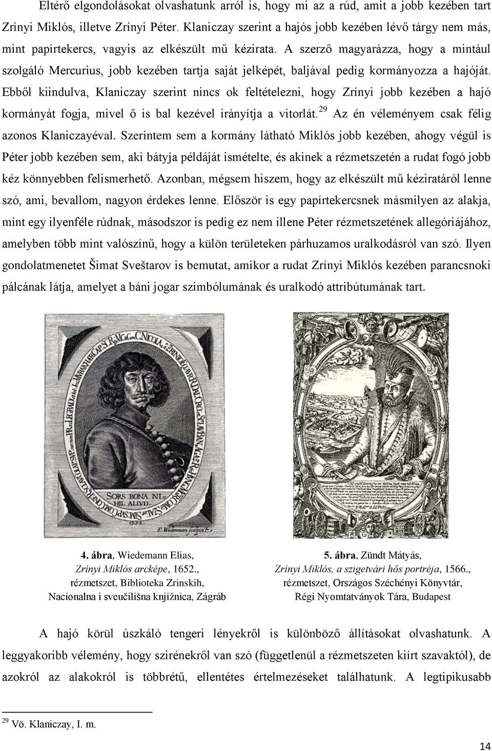 A szerző magyarázza, hogy a mintául szolgáló Mercurius, jobb kezében tartja saját jelképét, baljával pedig kormányozza a hajóját.