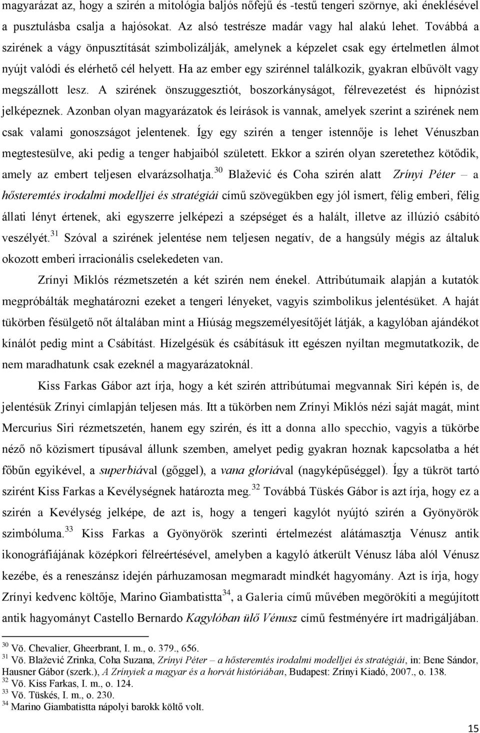 Ha az ember egy szirénnel találkozik, gyakran elbűvölt vagy megszállott lesz. A szirének önszuggesztiót, boszorkányságot, félrevezetést és hipnózist jelképeznek.