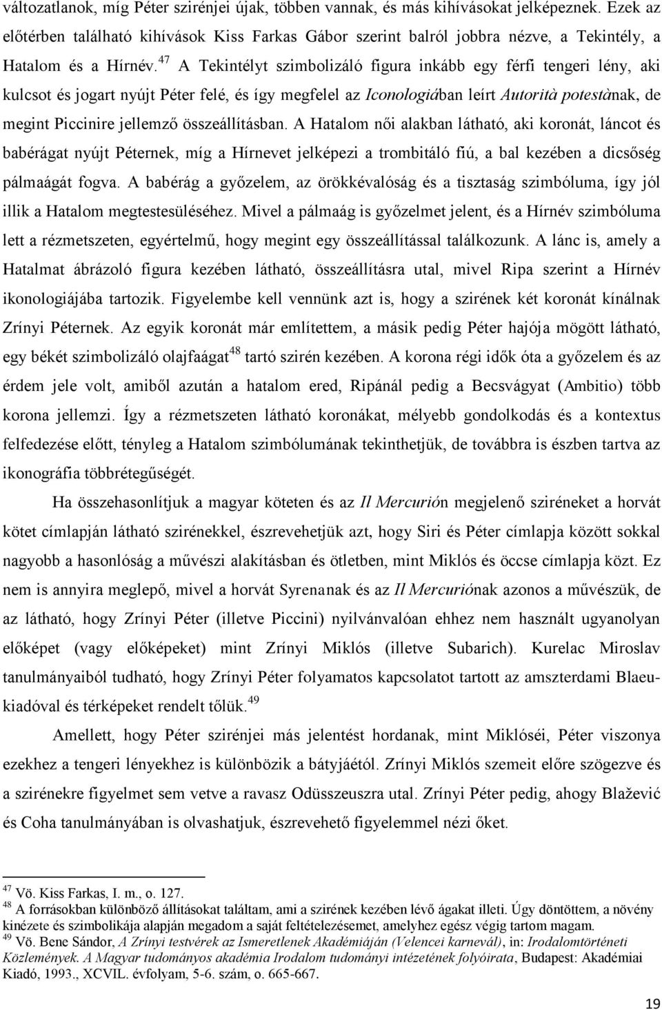 47 A Tekintélyt szimbolizáló figura inkább egy férfi tengeri lény, aki kulcsot és jogart nyújt Péter felé, és így megfelel az Iconologiában leírt Autorità potestànak, de megint Piccinire jellemző