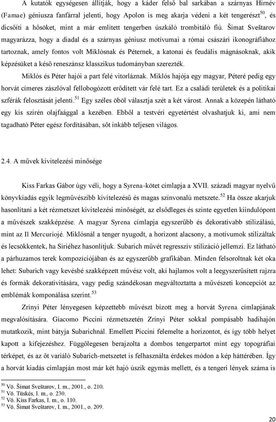 Šimat Sveštarov magyarázza, hogy a diadal és a szárnyas géniusz motívumai a római császári ikonográfiához tartoznak, amely fontos volt Miklósnak és Péternek, a katonai és feudális mágnásoknak, akik
