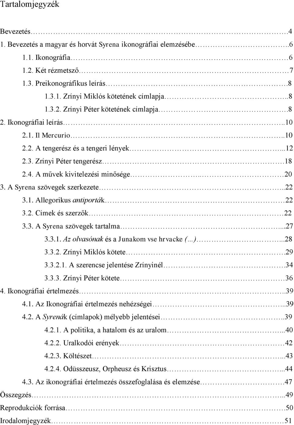. 20 3. A Syrena szövegek szerkezete...22 3.1. Allegorikus antiporták 22 3.2. Címek és szerzők 22 3.3. A Syrena szövegek tartalma...27 3.3.1. Az olvasónak és a Junakom vse hrvacke ( )...28 3.3.2. Zrínyi Miklós kötete.
