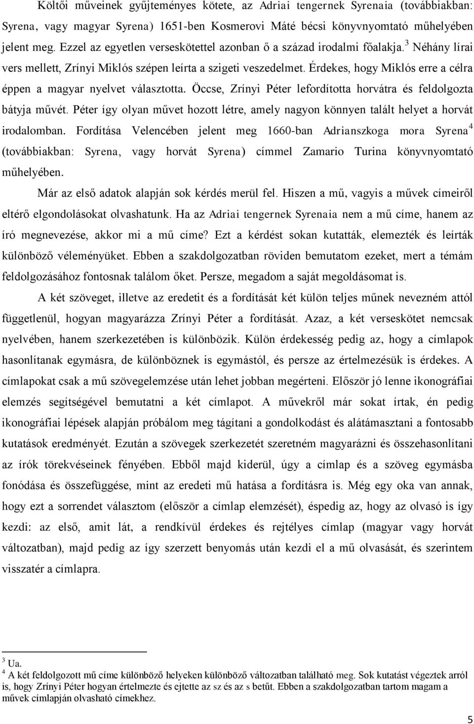 Érdekes, hogy Miklós erre a célra éppen a magyar nyelvet választotta. Öccse, Zrínyi Péter lefordította horvátra és feldolgozta bátyja művét.