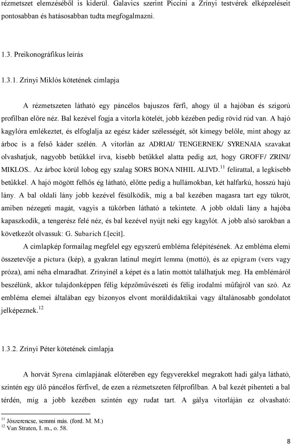 Bal kezével fogja a vitorla kötelét, jobb kézében pedig rövid rúd van.