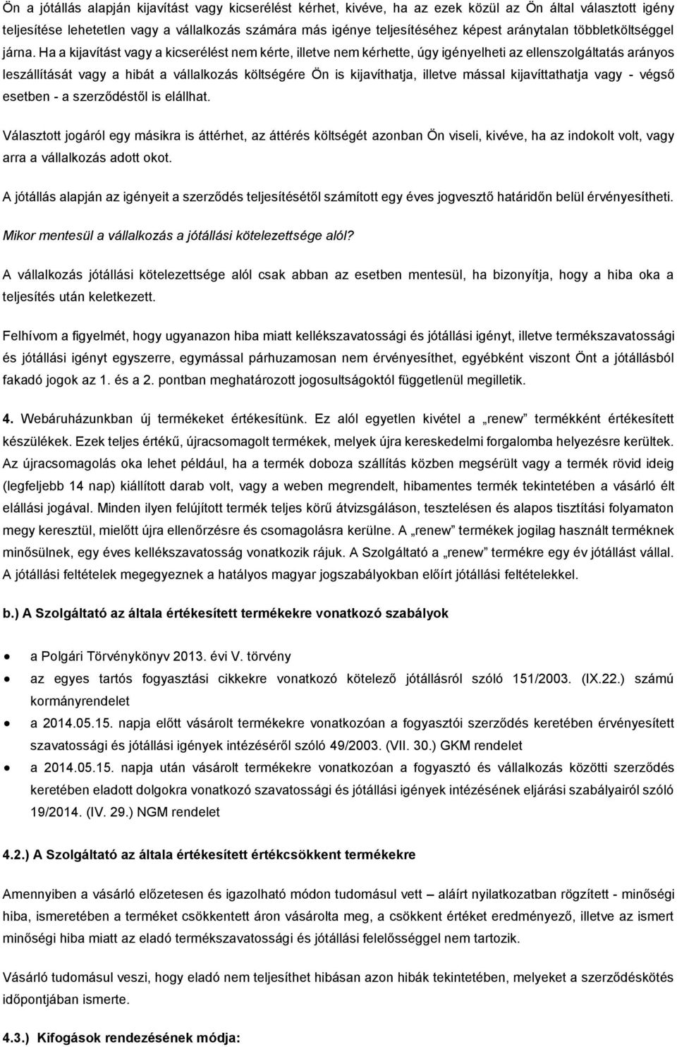 Ha a kijavítást vagy a kicserélést nem kérte, illetve nem kérhette, úgy igényelheti az ellenszolgáltatás arányos leszállítását vagy a hibát a vállalkozás költségére Ön is kijavíthatja, illetve mással