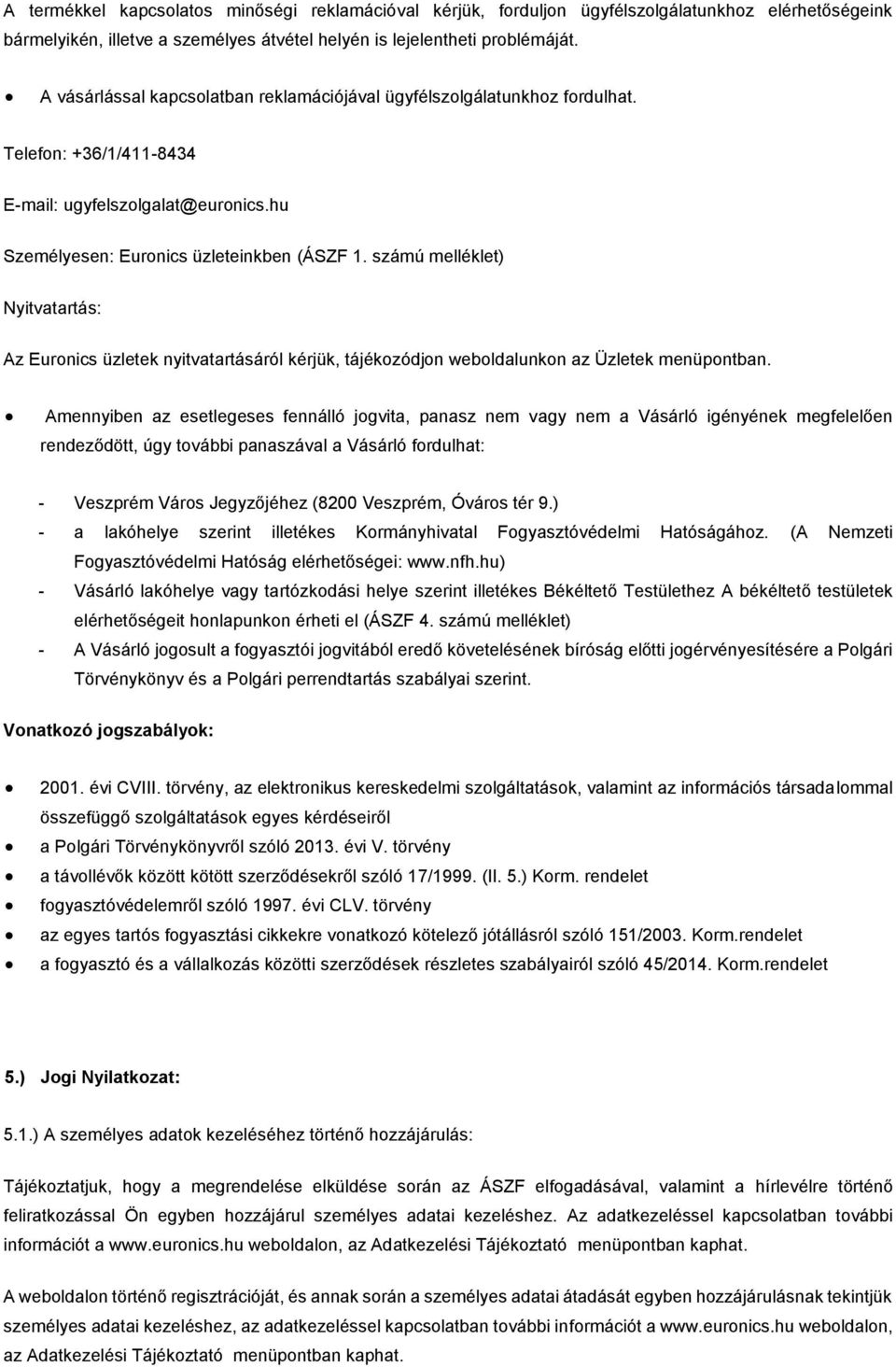 számú melléklet) Nyitvatartás: Az Euronics üzletek nyitvatartásáról kérjük, tájékozódjon weboldalunkon az Üzletek menüpontban.