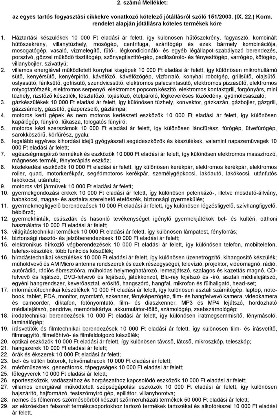mosogatógép, vasaló, vízmelegítő, fűtő-, légkondicionáló- és egyéb légállapot-szabályozó berendezés, porszívó, gőzzel működő tisztítógép, szőnyegtisztító-gép, padlósúroló- és fényesítőgép, varrógép,