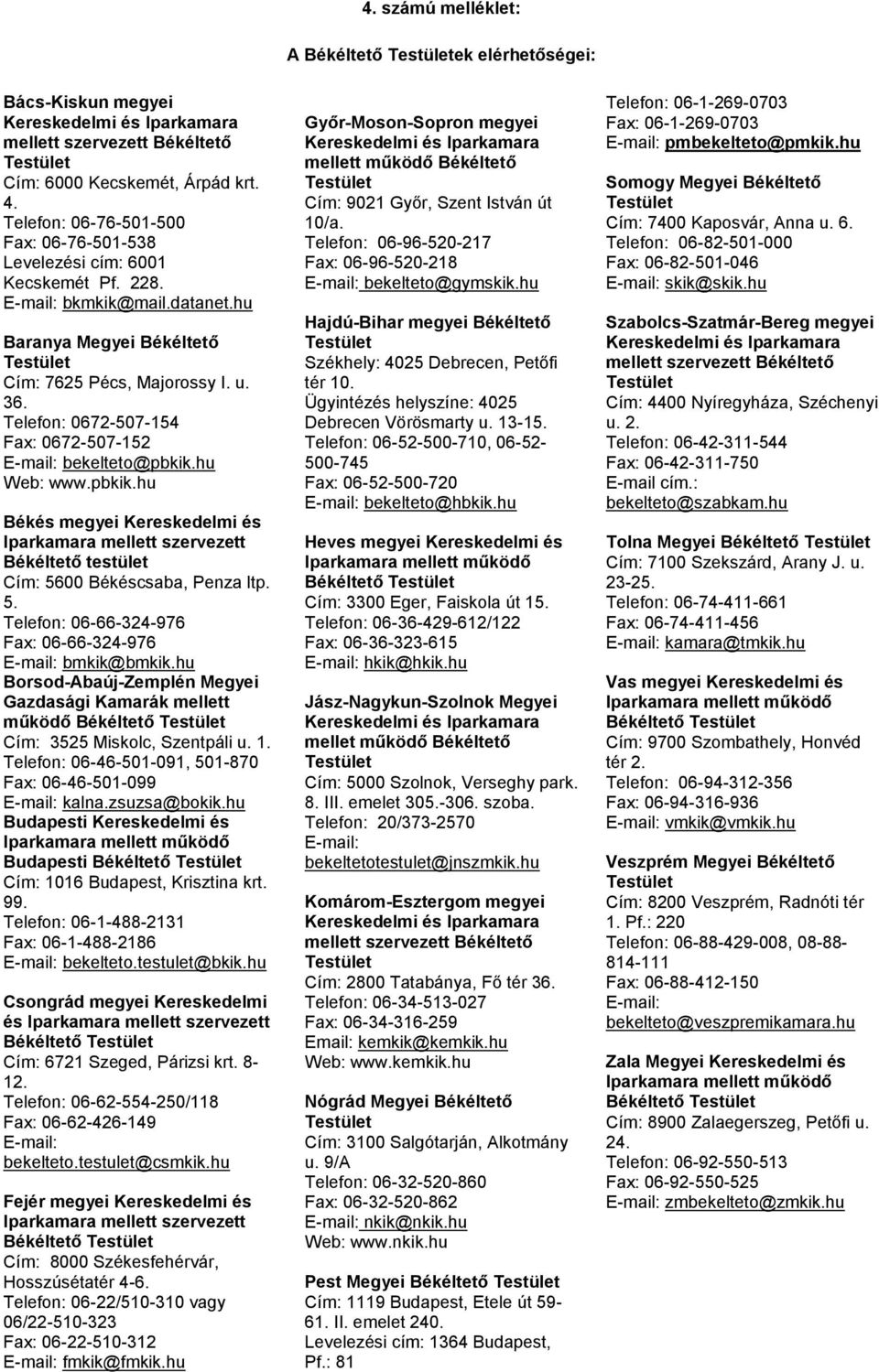 Telefon: 0672-507-154 Fax: 0672-507-152 E-mail: bekelteto@pbkik.hu Web: www.pbkik.hu Békés megyei Kereskedelmi és Iparkamara mellett szervezett Békéltető testület Cím: 56