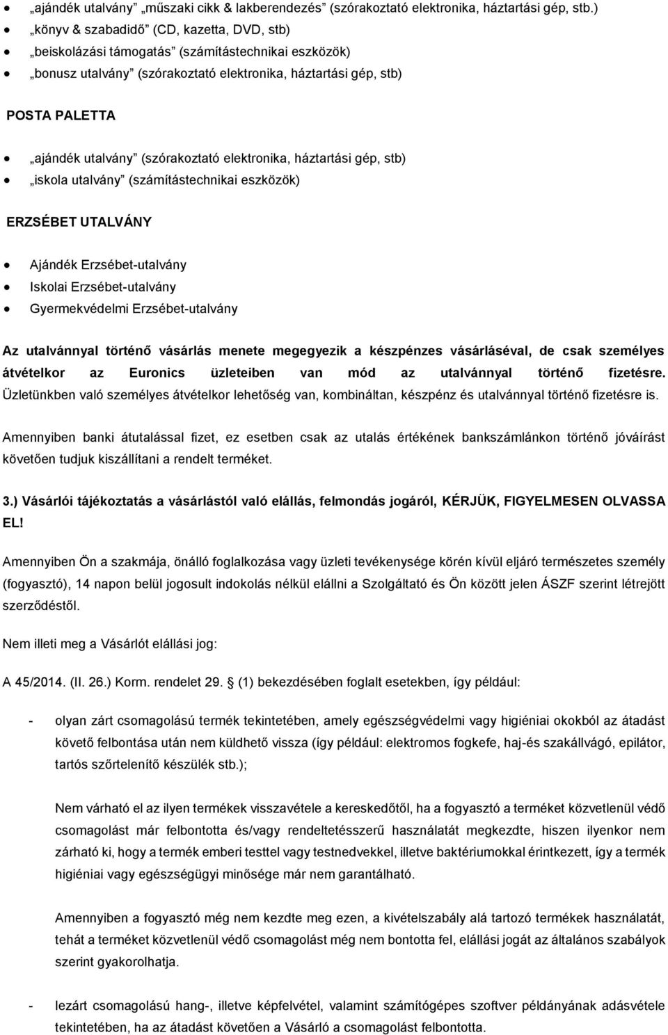 (szórakoztató elektronika, háztartási gép, stb) iskola utalvány (számítástechnikai eszközök) ERZSÉBET UTALVÁNY Ajándék Erzsébet-utalvány Iskolai Erzsébet-utalvány Gyermekvédelmi Erzsébet-utalvány Az