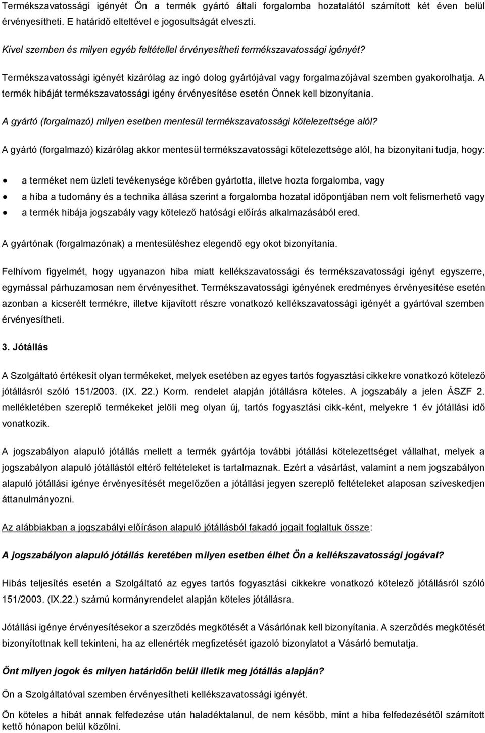 A termék hibáját termékszavatossági igény érvényesítése esetén Önnek kell bizonyítania. A gyártó (forgalmazó) milyen esetben mentesül termékszavatossági kötelezettsége alól?