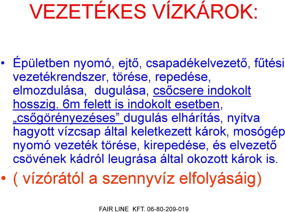 6m felett is indokolt esetben, csőgörényezéses dugulás elhárítás, nyitva hagyott vízcsap által