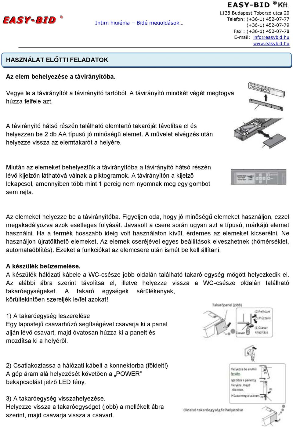 Miután az elemeket behelyeztük a távirányítóba a távirányító hátsó részén lévő kijelzőn láthatóvá válnak a piktogramok.