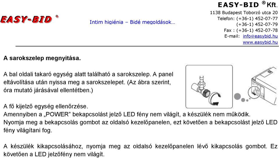 Amennyiben a POWER bekapcsolást jelző LED fény nem világít, a készülék nem működik.