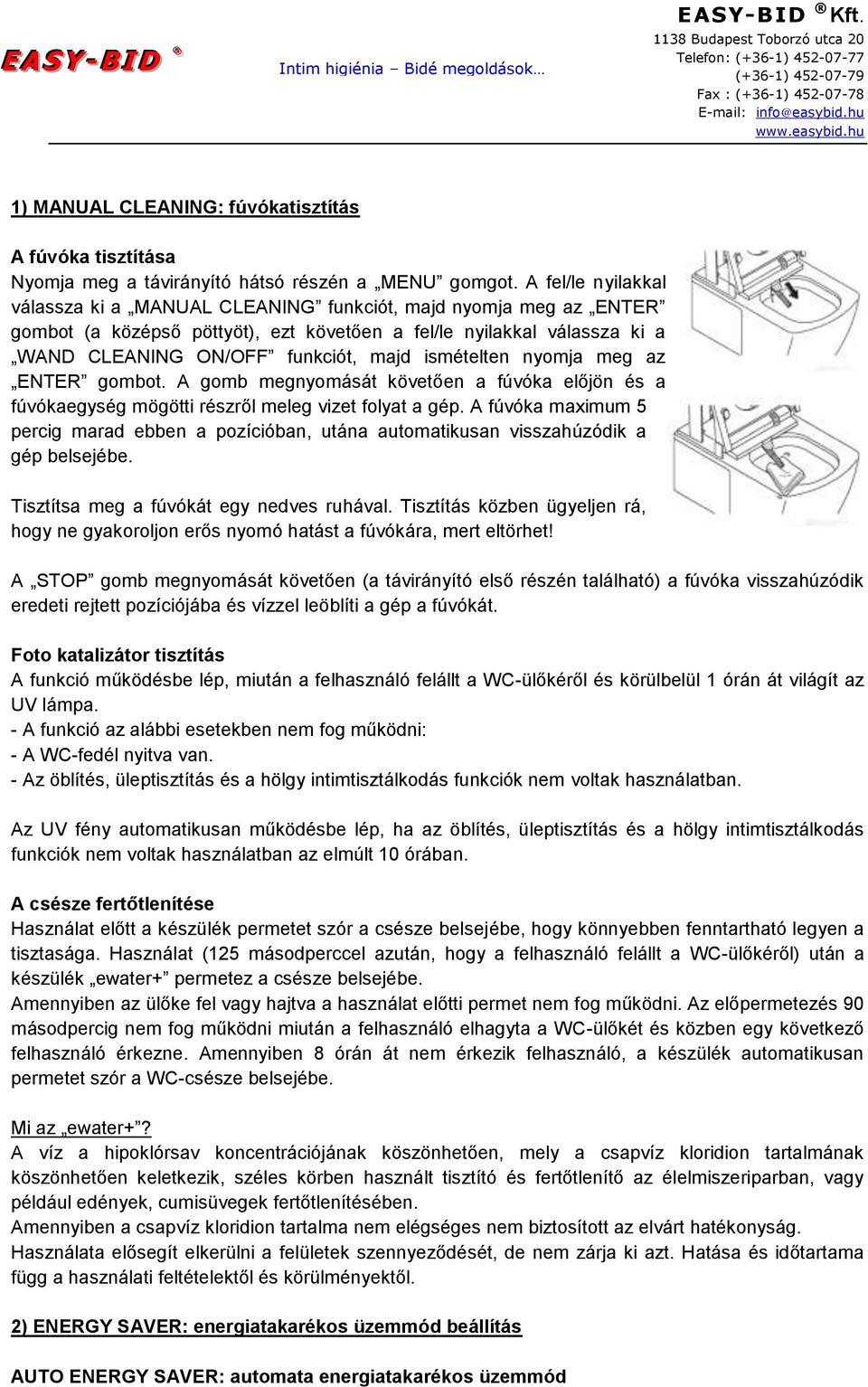 ismételten nyomja meg az ENTER gombot. A gomb megnyomását követően a fúvóka előjön és a fúvókaegység mögötti részről meleg vizet folyat a gép.
