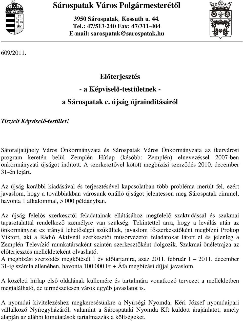 Sátoraljaújhely Város Önkormányzata és Sárospatak Város Önkormányzata az ikervárosi program keretén belül Zemplén Hírlap (késıbb: Zemplén) elnevezéssel 2007-ben önkormányzati újságot indított.