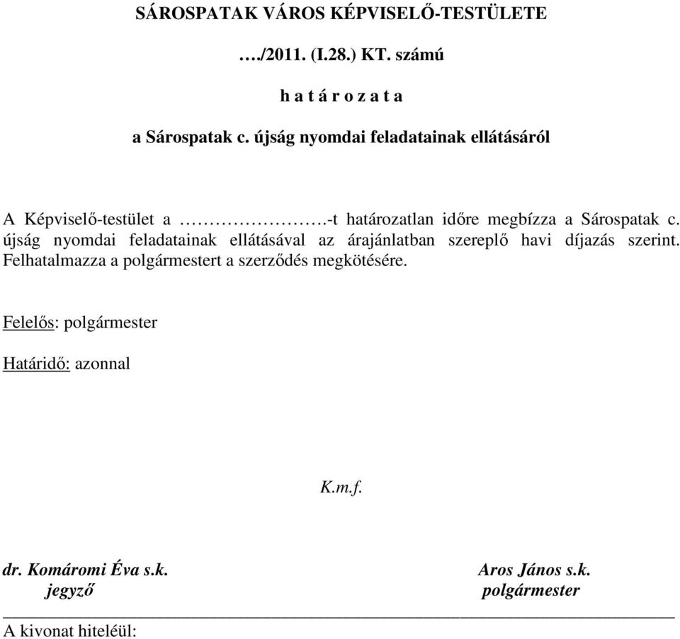 újság nyomdai feladatainak ellátásával az árajánlatban szereplı havi díjazás szerint.