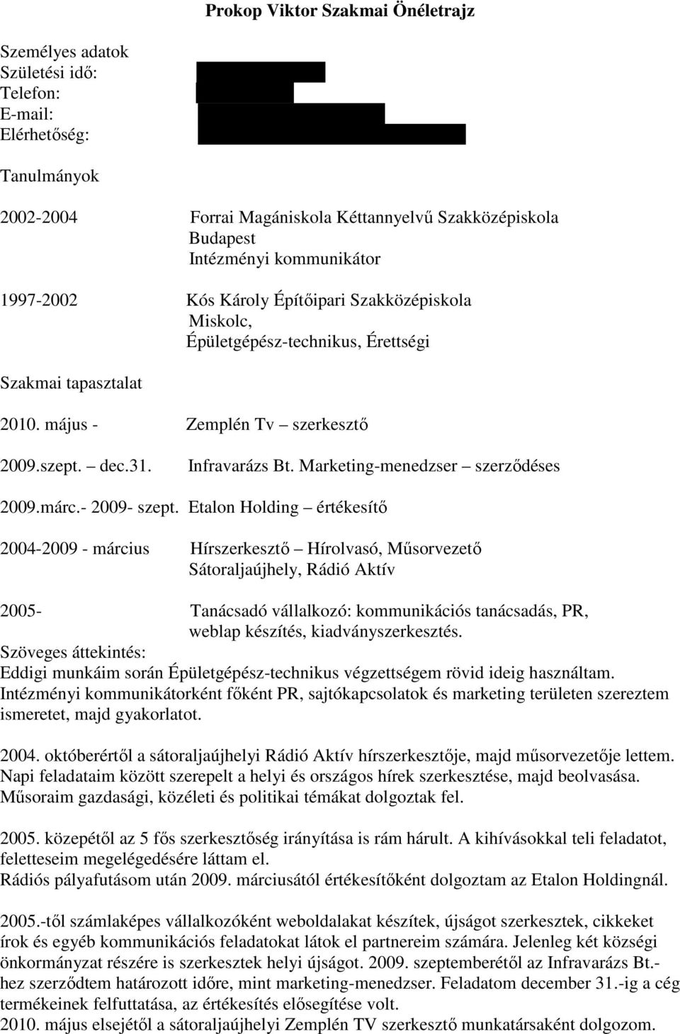 Szakmai tapasztalat 2010. május - Zemplén Tv szerkesztı 2009.szept. dec.31. Infravarázs Bt. Marketing-menedzser szerzıdéses 2009.márc.- 2009- szept.
