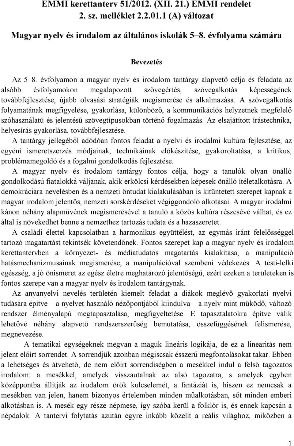 megismerése és alkalmazása. A szövegalkotás folyamatának megfigyelése, gyakorlása, különböző, a kommunikációs helyzetnek megfelelő szóhasználatú és jelentésű szövegtípusokban történő fogalmazás.