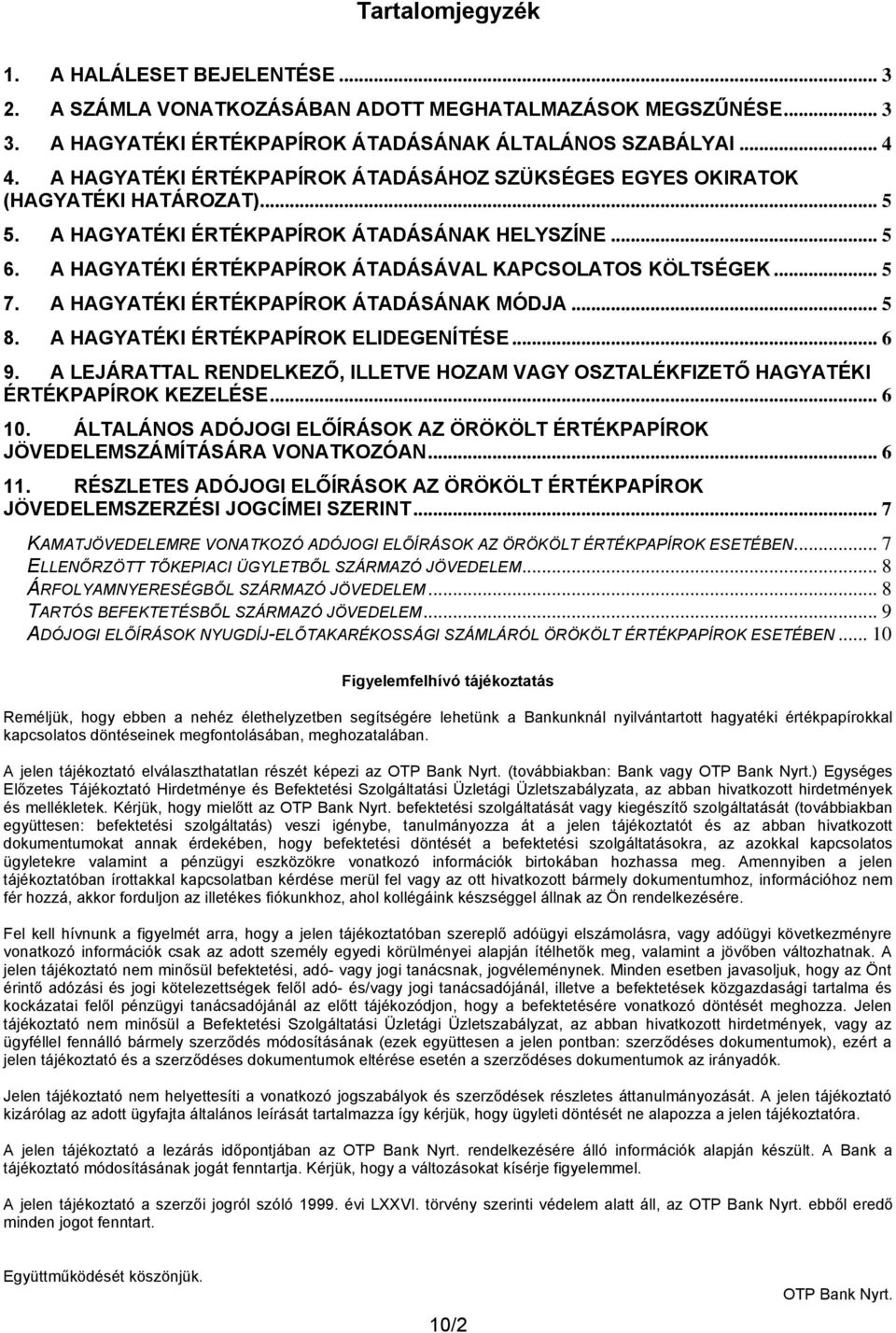 .. 5 A HAGYATÉKI ÉRTÉKPAPÍROK ÁTADÁSÁVAL KAPCSOLATOS KÖLTSÉGEK... 5 7. A HAGYATÉKI ÉRTÉKPAPÍROK ÁTADÁSÁNAK MÓDJA... 5 8. A HAGYATÉKI ÉRTÉKPAPÍROK ELIDEGENÍTÉSE... 6 9.