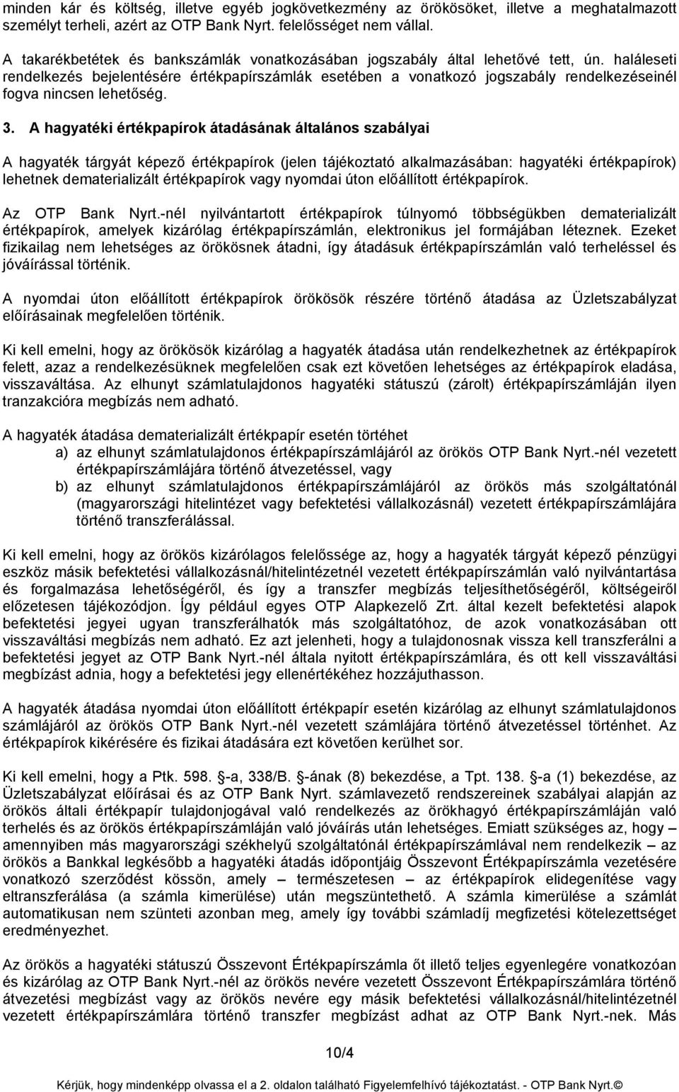 haláleseti rendelkezés bejelentésére értékpapírszámlák esetében a vonatkozó jogszabály rendelkezéseinél fogva nincsen lehetőség. 3.