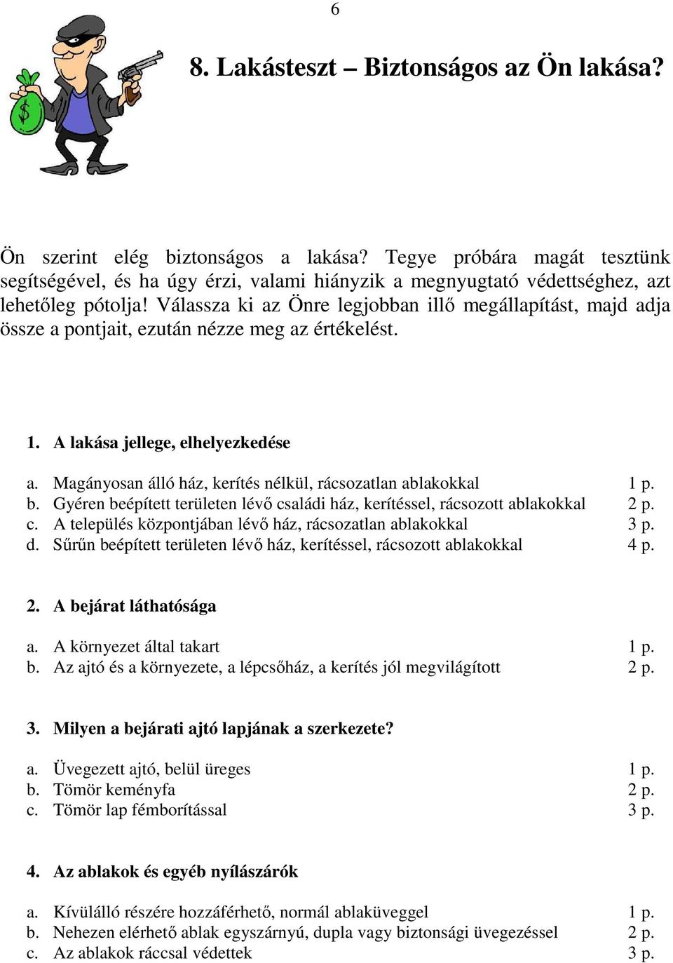 Válassza ki az Önre legjobban illő megállapítást, majd adja össze a pontjait, ezután nézze meg az értékelést. 1. A lakása jellege, elhelyezkedése a.