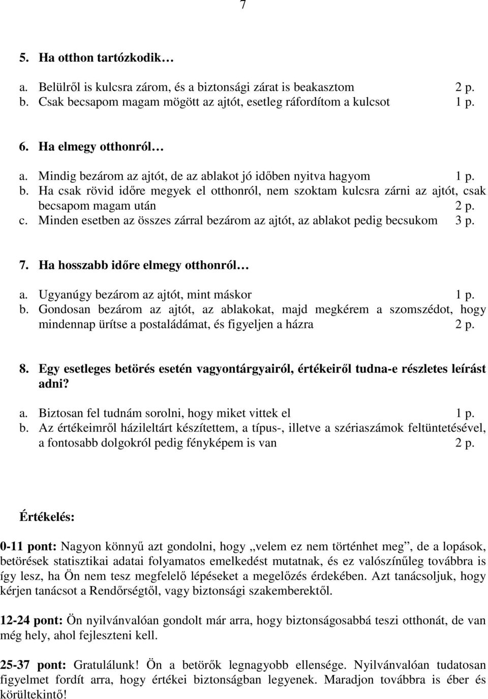 7. Ha hosszabb időre elmegy otthonról a. Ugyanúgy bezárom az ajtót, mint máskor 1 p. b. Gondosan bezárom az ajtót, az ablakokat, majd megkérem a szomszédot, hogy mindennap ürítse a postaládámat, és figyeljen a házra 2 p.