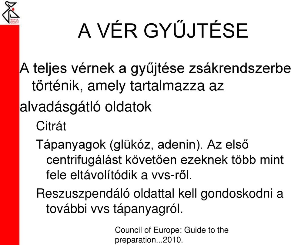 Az első centrifugálást követően ezeknek több mint fele eltávolítódik a vvs-ről.