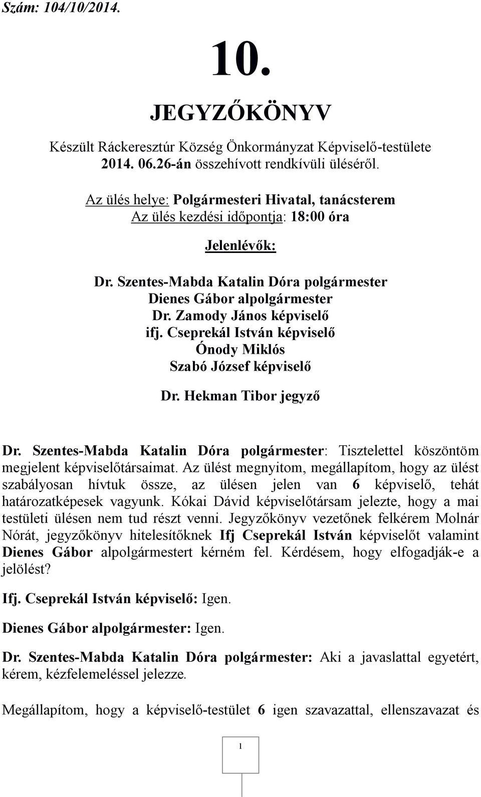 Zamody János képviselő ifj. Cseprekál István képviselő Ónody Miklós Szabó József képviselő Dr. Hekman Tibor jegyző Dr.