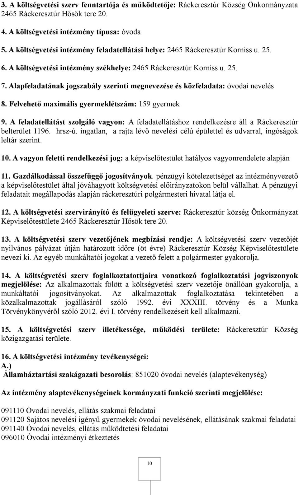 Alapfeladatának jogszabály szerinti megnevezése és közfeladata: óvodai nevelés 8. Felvehető maximális gyermeklétszám: 159 gyermek 9.