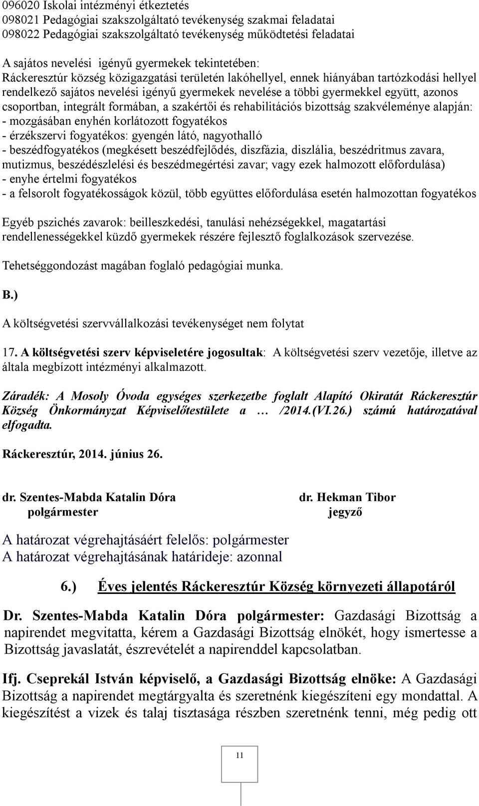 azonos csoportban, integrált formában, a szakértői és rehabilitációs bizottság szakvéleménye alapján: - mozgásában enyhén korlátozott fogyatékos - érzékszervi fogyatékos: gyengén látó, nagyothalló -