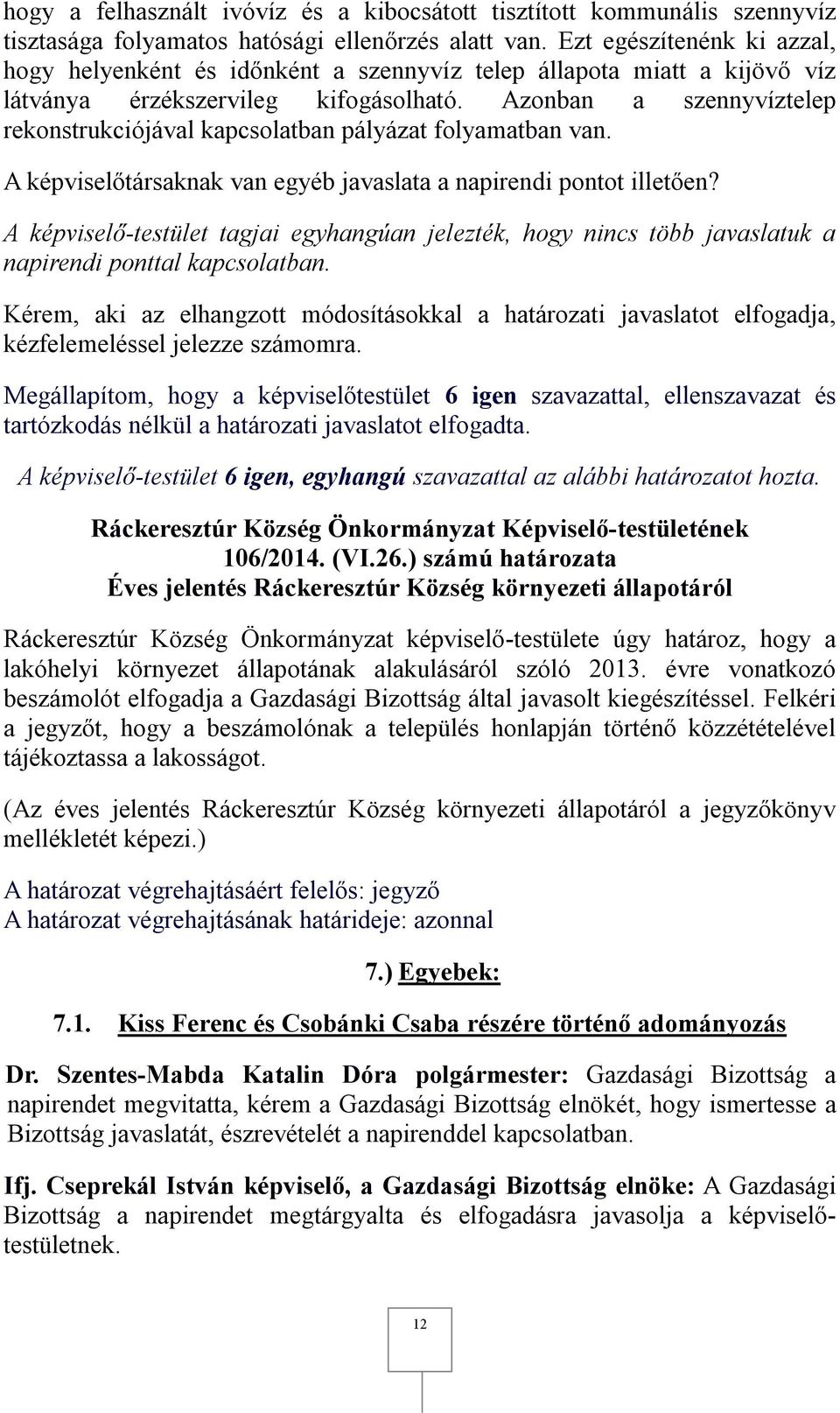 Azonban a szennyvíztelep rekonstrukciójával kapcsolatban pályázat folyamatban van. Kérem, aki az elhangzott módosításokkal a határozati javaslatot elfogadja, kézfelemeléssel jelezze számomra.