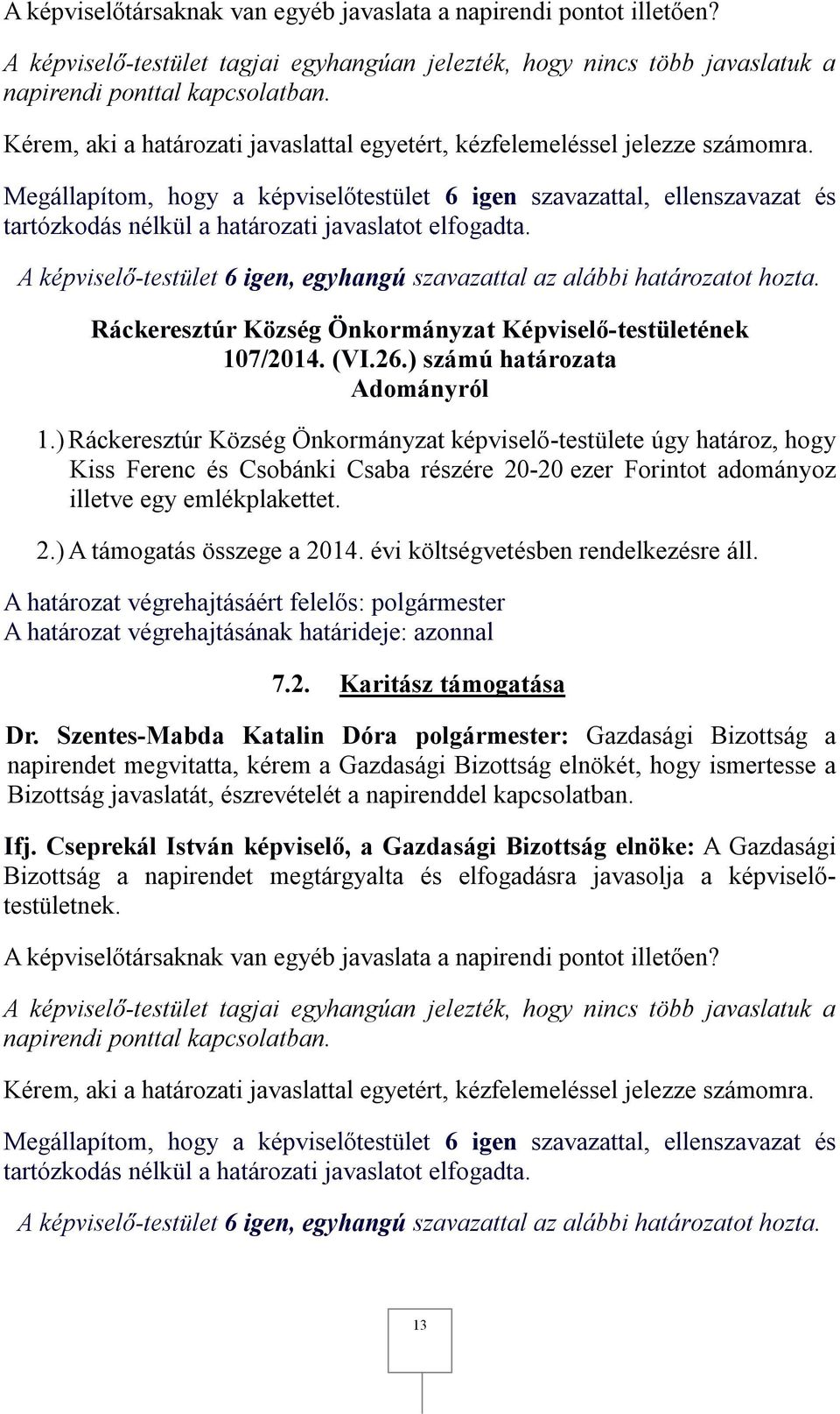 emlékplakettet. 2.) A támogatás összege a 2014. évi költségvetésben rendelkezésre áll. 7.2. Karitász támogatása Ifj.